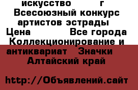 1.1) искусство : 1978 г - Всесоюзный конкурс артистов эстрады › Цена ­ 1 589 - Все города Коллекционирование и антиквариат » Значки   . Алтайский край